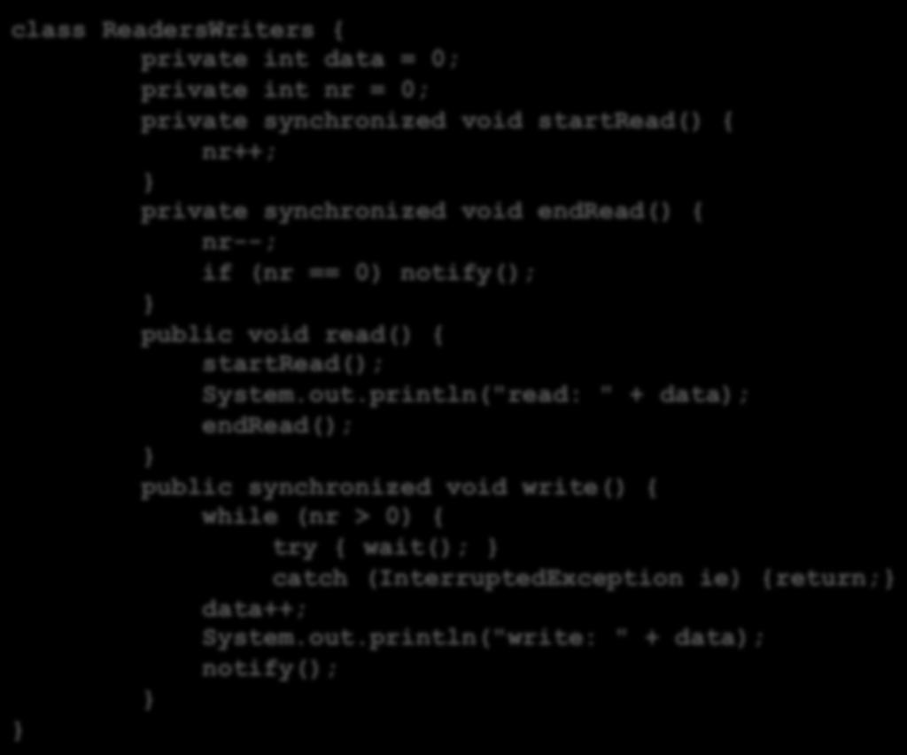 Código do Monitor class ReadersWriters { private int data = 0; private int nr = 0; private synchronized void startread() { nr++; } private synchronized void endread() { nr--; if (nr == 0) notify(); }