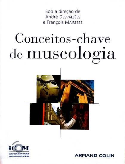 Conceitos-chave de museologia André Desvallées e François Mairesse (editores); Bruno B. Soares e Marília X.
