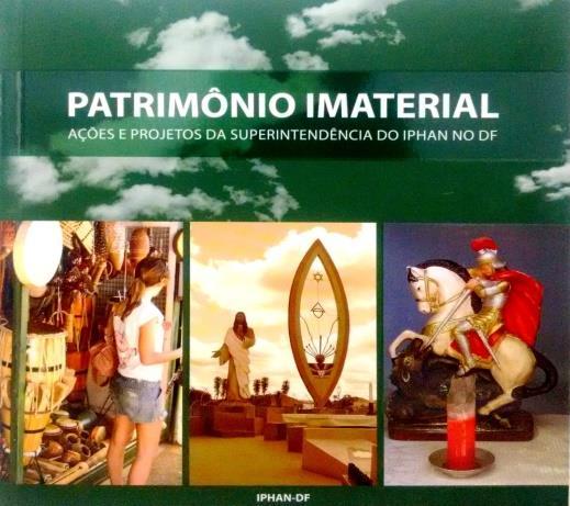 Patrimônio Imaterial: ações e projetos da Superintendência do IPHAN no DF Girogi Bessoni e Rodrigo Ramassote (coord.