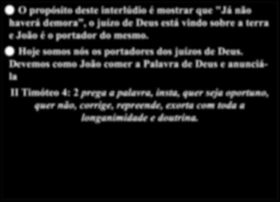 Conclusão O propósito deste interlúdio é mostrar que "Já não haverá demora, o juízo de Deus está vindo sobre a terra e João é o portador do mesmo.