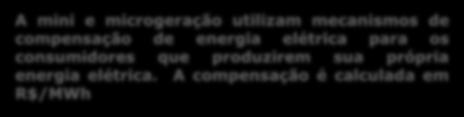 GERAÇÃO DISTRIBUÍDA MECANISMO DE COMPENSAÇÃO A mini e microgeração utilizam mecanismos de compensação de energia elétrica para os consumidores que produzirem