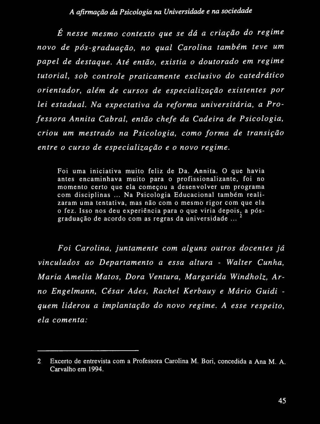 Na expectativa da reforma universitária, a Professora Annita Cabral, então chefe da Cadeira de Psicologia, criou um mestrado na Psicologia, como forma de transição entre o curso de especialização e o