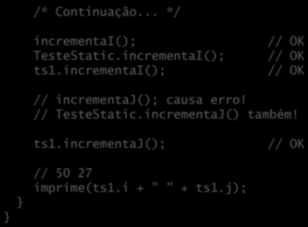 Métodos de classe ( estájcos ) /* Continuação... */ incrementai(); // OK TesteStatic.incrementaI(); // OK ts1.