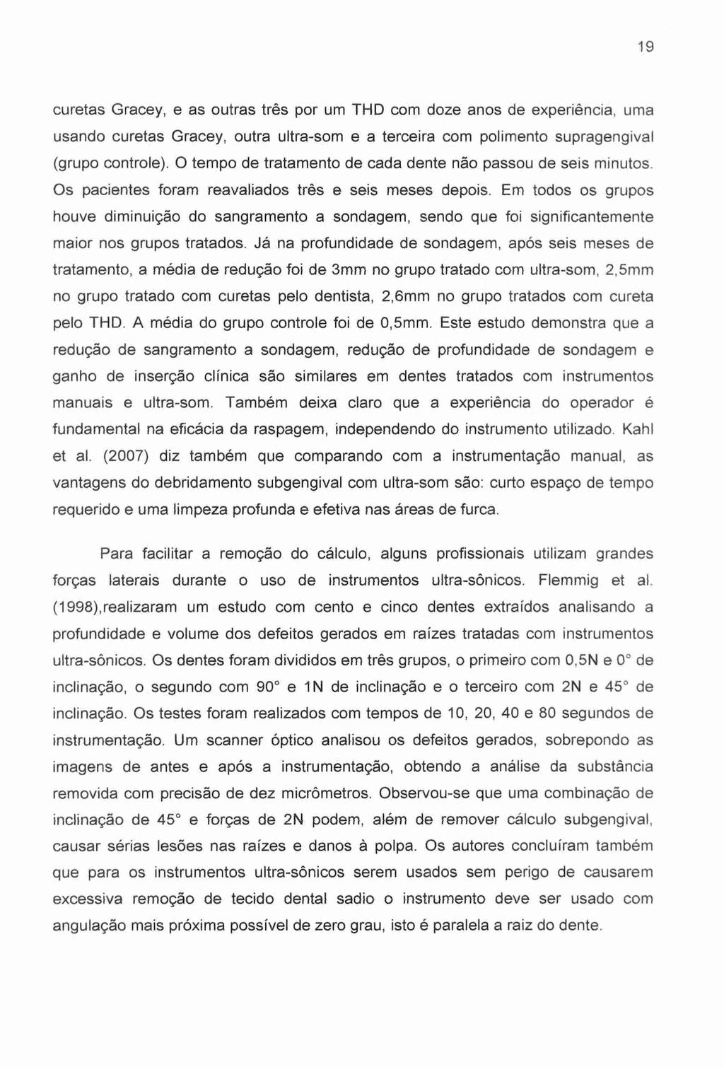 19 curetas Gracey, e as outras três por um THD com doze anos de experiência, uma usando curetas Gracey, outra ultra-som e a terceira com polimento supragengival (grupo controle).