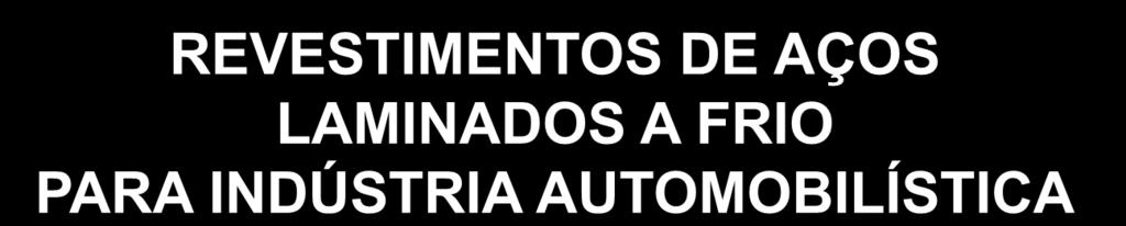 REVESTIMENTOS DE AÇOS LAMINADOS A FRIO PARA INDÚSTRIA AUTOMOBILÍSTICA REVESTIMENTOS ALCANÇADOS