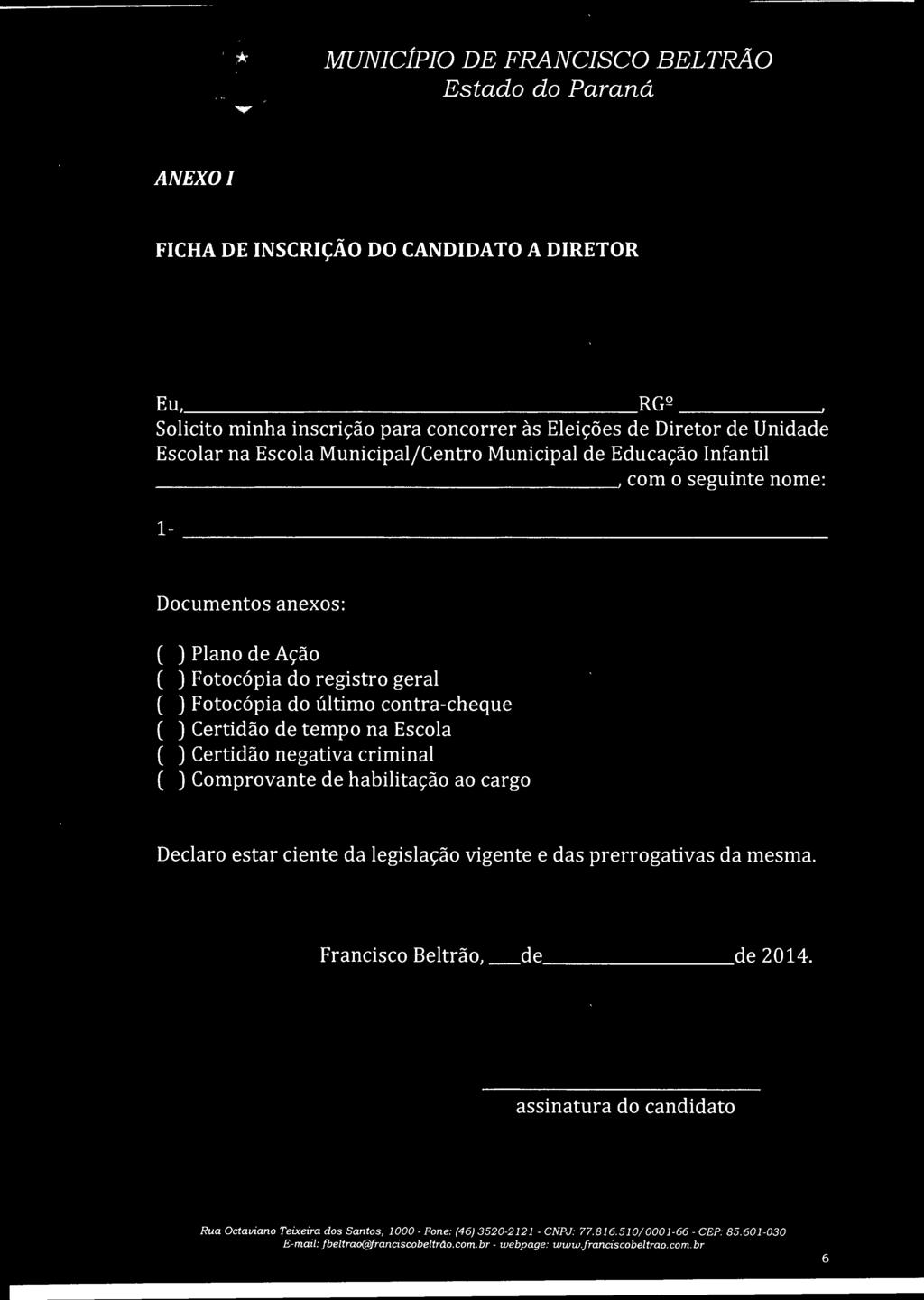 ) Certidão negativa criminal ( ) Comprovante de habilitação ao cargo Declaro estar ciente da legislação vigente e das prerrogativas da mesma. Francisco Beltrão, de de 2014.