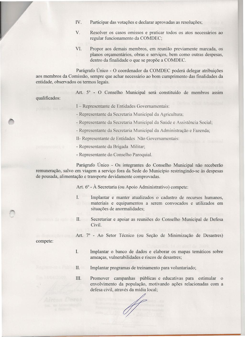 IV. Participar das votações e declarar aprovadas as resoluções; V. Resolver os casos omissos e praticar todos os atos necessários ao regular funcionamento da COMDEC; VI.