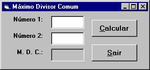 5 Elabore um programa em Visual Basic que permita determinar o máximo divisor comum entre dois números inteiros positivos. Como modelo sugere-se a seguinte interface: 5.