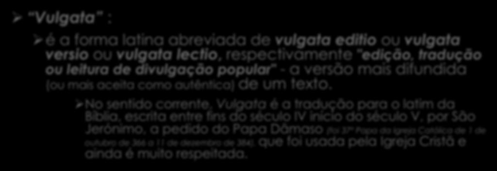 Ø Vulgata : Øé a forma latina abreviada de vulgata editio ou vulgata versio ou vulgata lectio, respectivamente "edição, tradução ou leitura de divulgação popular" - a versão mais difundida (ou mais