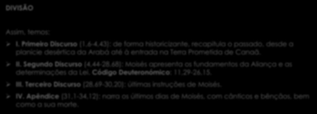 DIVISÃO Assim, temos: Ø I. Primeiro Discurso (1,6-4,43): de forma historicizante, recapitula o passado, desde a planície desértica da Arabá até à entrada na Terra Prometida de Canaã. Ø II.