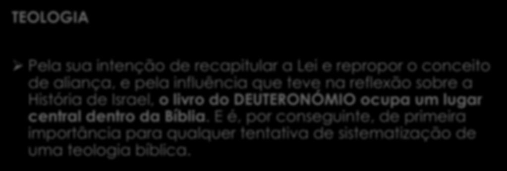 TEOLOGIA Ø Pela sua intenção de recapitular a Lei e repropor o conceito de aliança, e pela influência que teve na reflexão sobre a História de Israel, o livro do