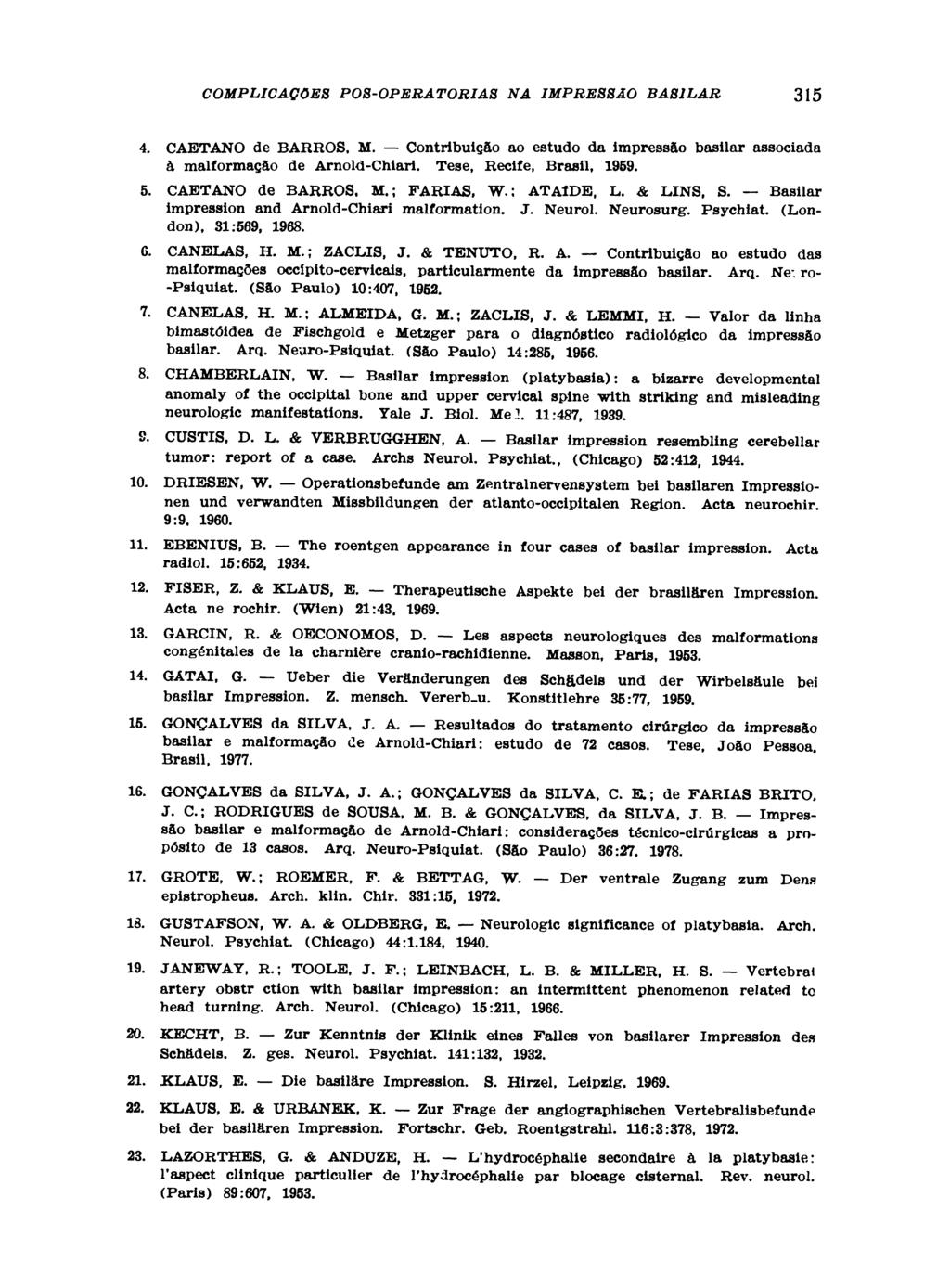 4. CAETANO de BARROS, M. Contribuição ao estudo da impressão basilar associada à malformação de Arnold-Chiari. Tese, Recife, Brasil, 1959. 5. CAETANO de BARROS, M.; FARIAS, W.: ATAÍDE, L. & LINS, S.