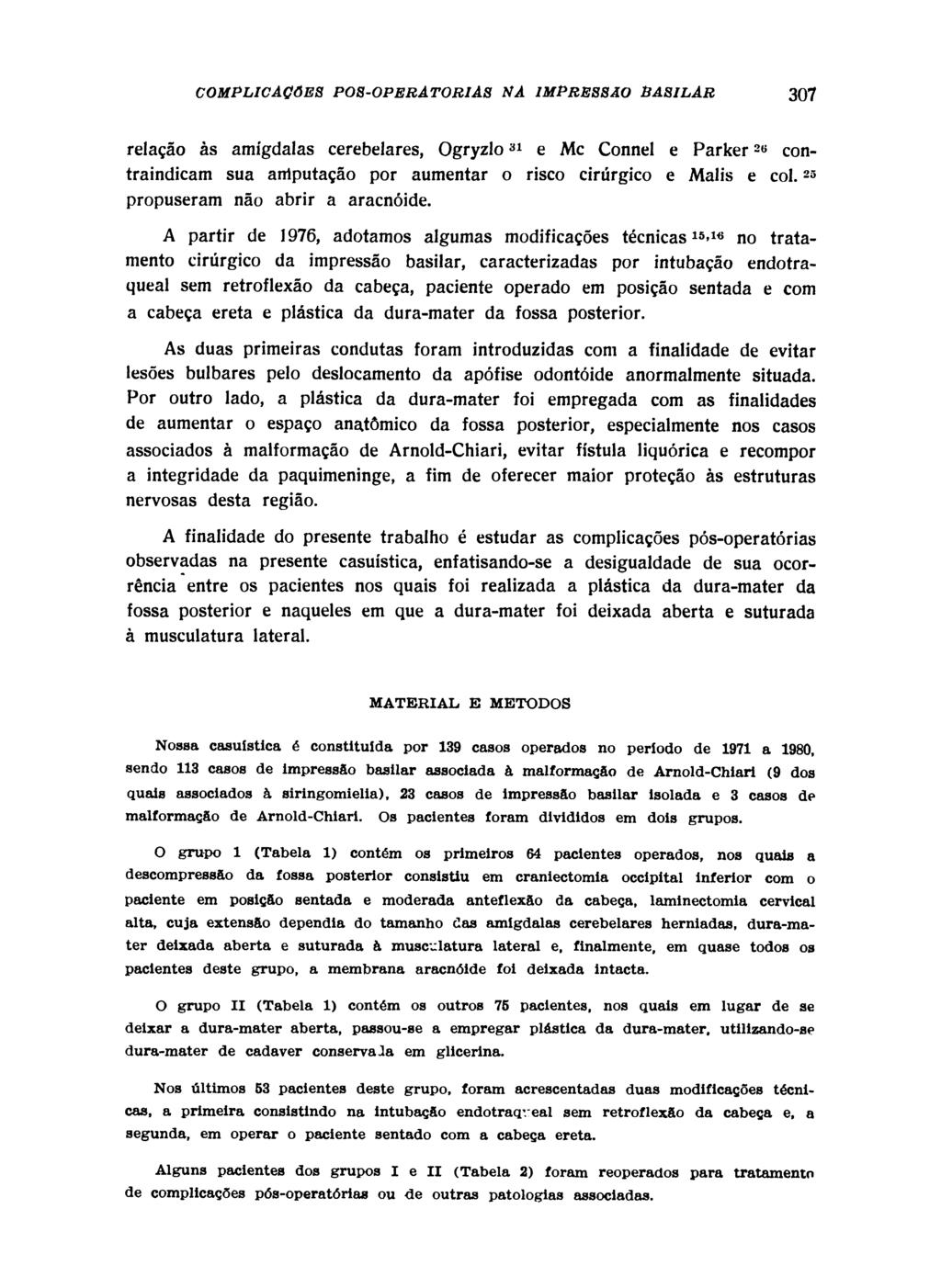 relação às amígdalas cerebelares, Ogryzlo 31 e Mc Connel e Parker 2 «contraindicam sua anlputação por aumentar o risco cirúrgico e Mali's e col. 23 propuseram não abrir a aracnóide.