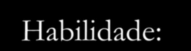 PODER DE ESPECIALIZAÇÃO Habilidade: talentos especiais, conhecimento, habilidades e experiência anterior de