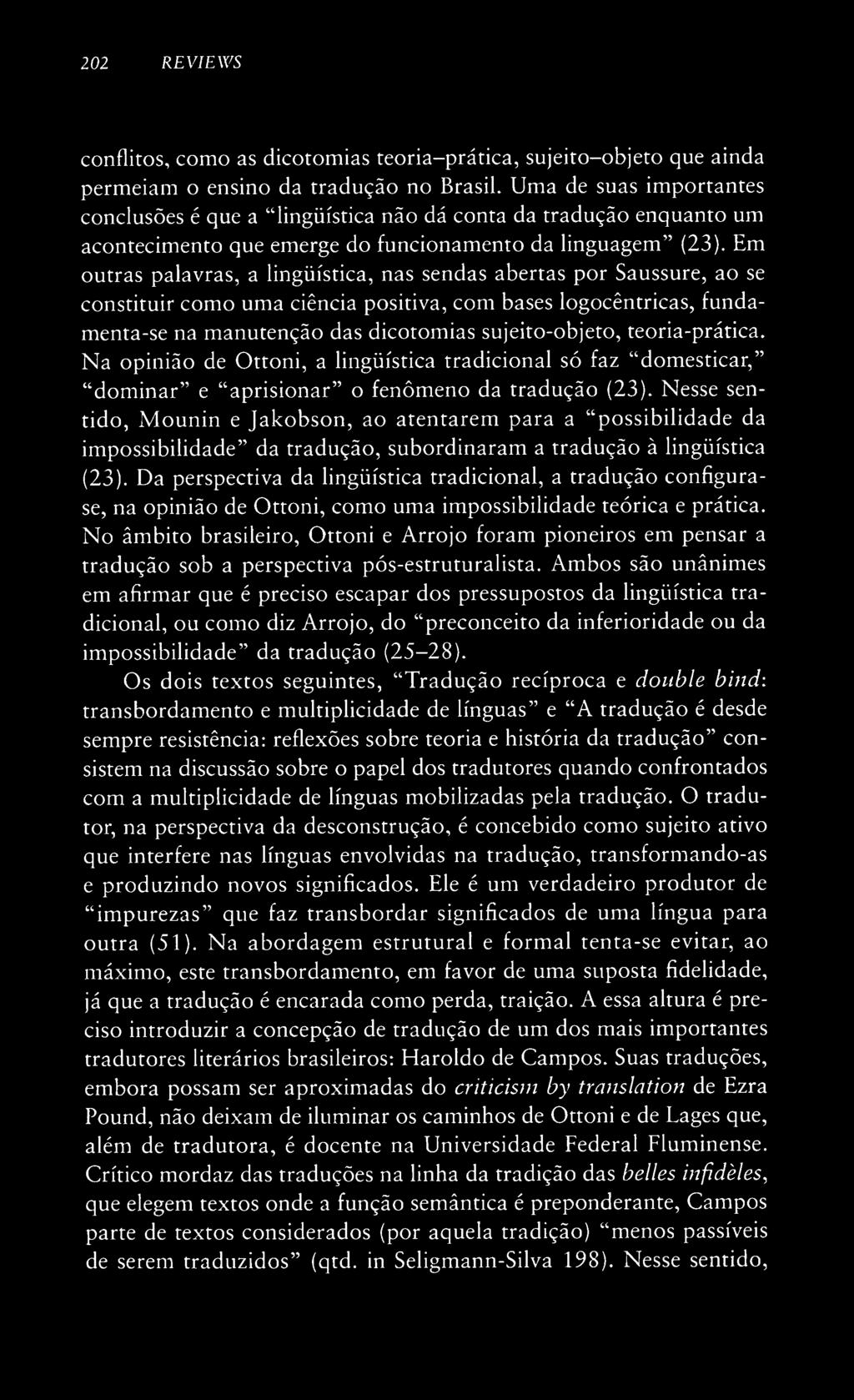 Em outras palavras, a lingüística, nas sendas abertas por Saussure, ao se constituir como uma ciência positiva, com bases logocêntricas, fundamenta-se na manutenção das dicotomias sujeito-objeto,