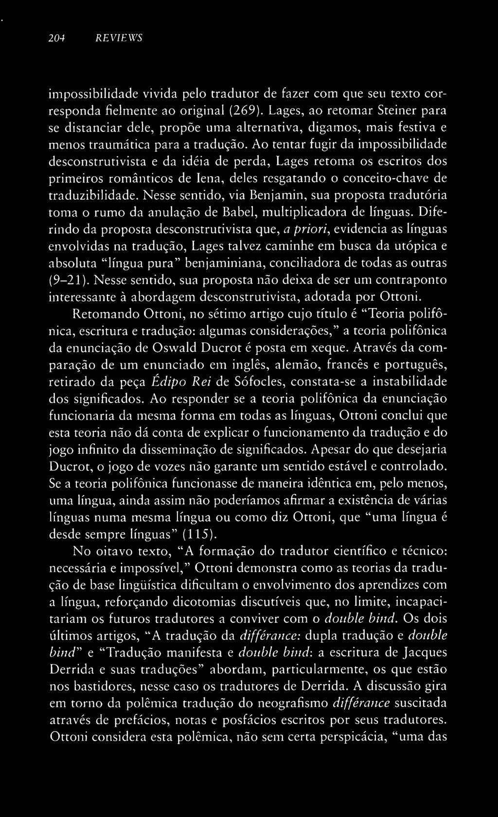 Ao tentar fugir da impossibilidade desconstrutivista e da ideia de perda, Lages retoma os escritos dos primeiros românticos de lena, deles resgatando o conceito-chave de traduzibilidade.