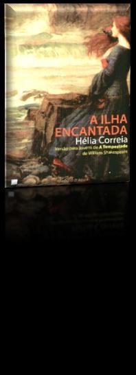 A Ilha Encantada (Versão para jovens de: A Tempestade de William Shakespeare) de Hélia Correia Edição/reimpressão: 2008 Editor: Relógio D` Água ISBN: 9789896410230.