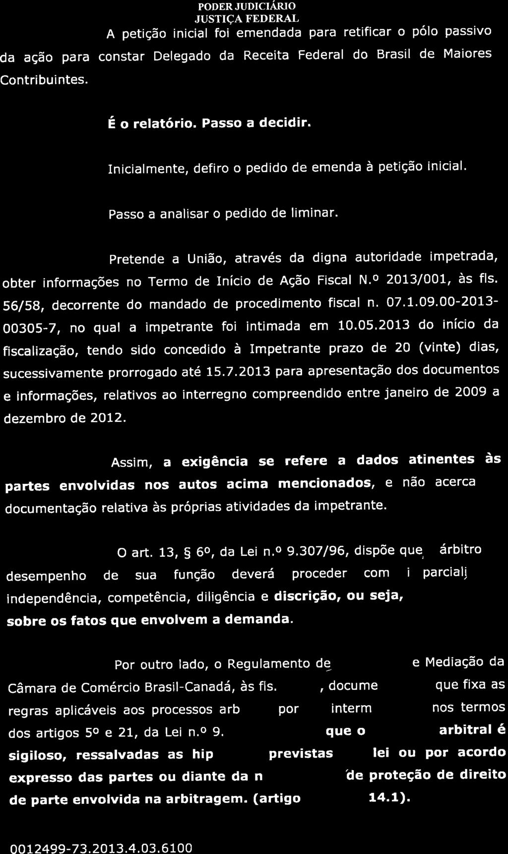 PODERJUDICIÁRIO JUSTIÇA FEDERAL A petição inicial foi emendada para retificar o pólo passivo da ação para constar Delegado da Receita Federal do Brasil de Maiores Contribuintes. É o relatório.