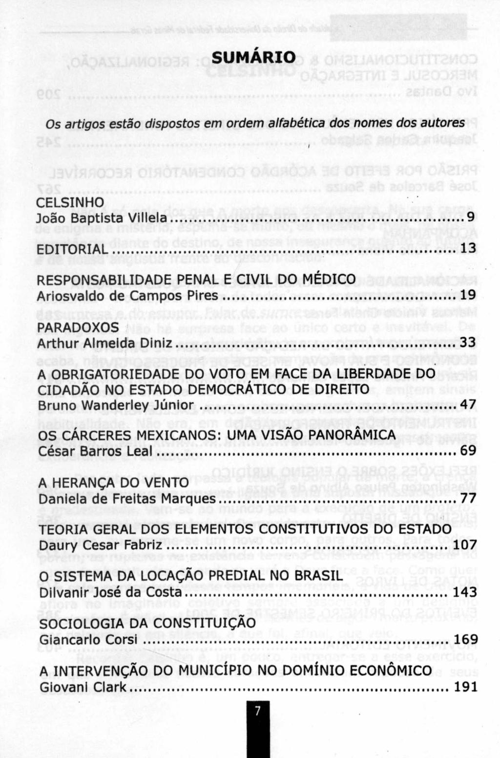 SUMÁRIO Os artigos estão dispostos em ordem alfabética dos nomes dos autores CELSINHO João Baptista Villela... 9 EDITORIAL...... 13 RESPONSABILIDADE PENAL E CIVIL DO MÉDICO Ariosvaldo de Campos P ire s.