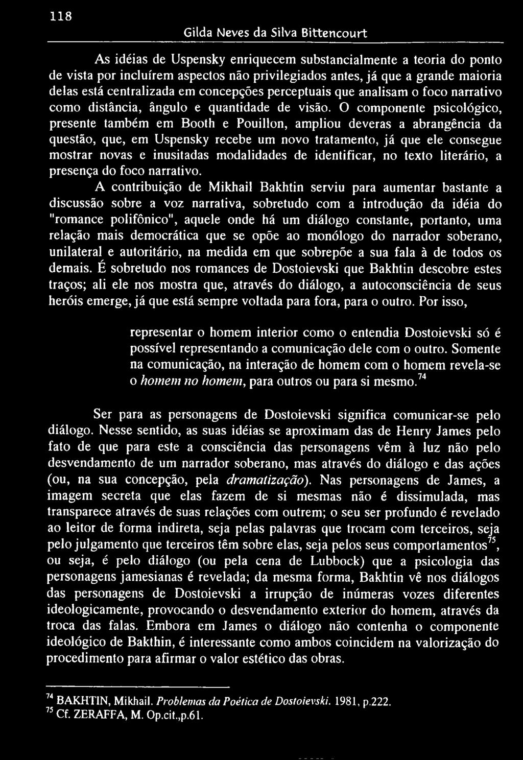 118 Gilda Neves da Silva Bittencourt As idéias de Uspensky enriquecem substancialmente a teoria do ponto de vista por incluírem aspectos não privilegiados antes, já que a grande maioria delas está