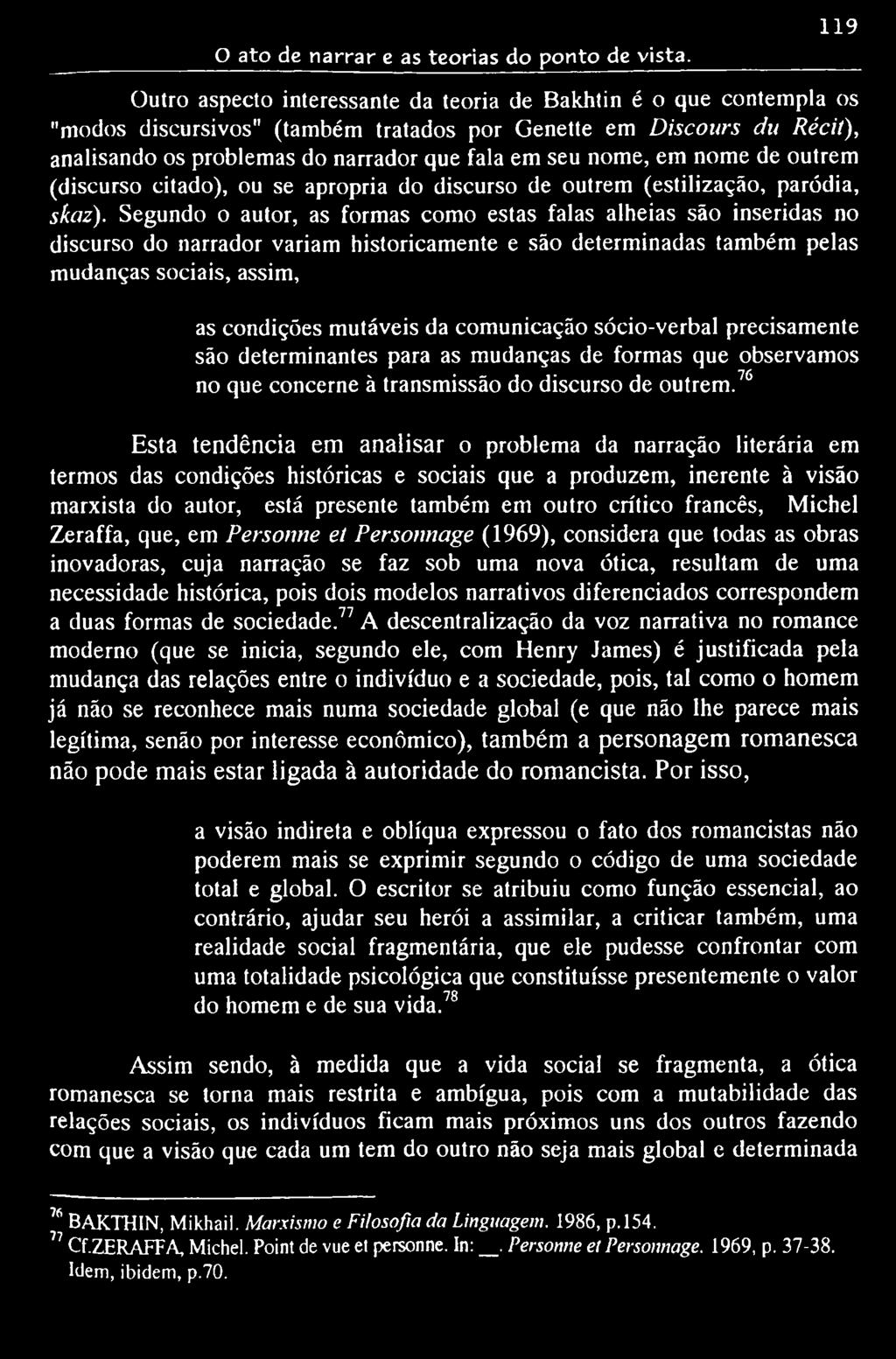 nome, em nome de outrem (discurso citado), ou se apropria do discurso de outrem (estilização, paródia, skaz).