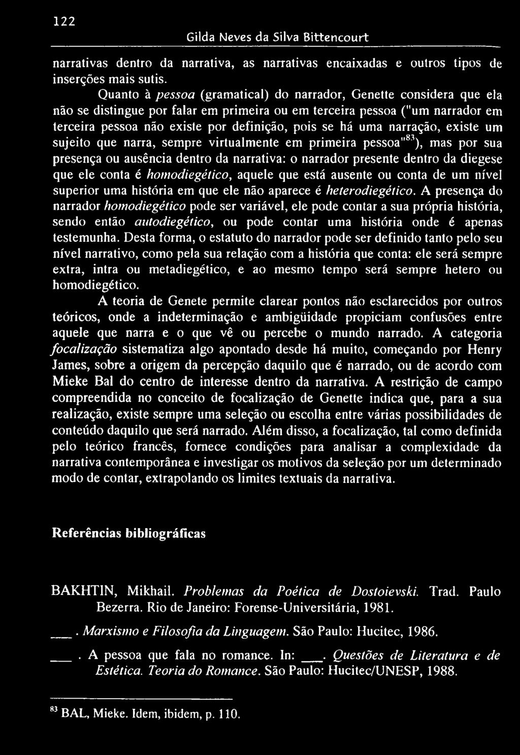 uma narração, existe um sujeito que narra, sempre virtualmente em primeira pessoa"83), mas por sua presença ou ausência dentro da narrativa: o narrador presente dentro da diegese que ele conta é