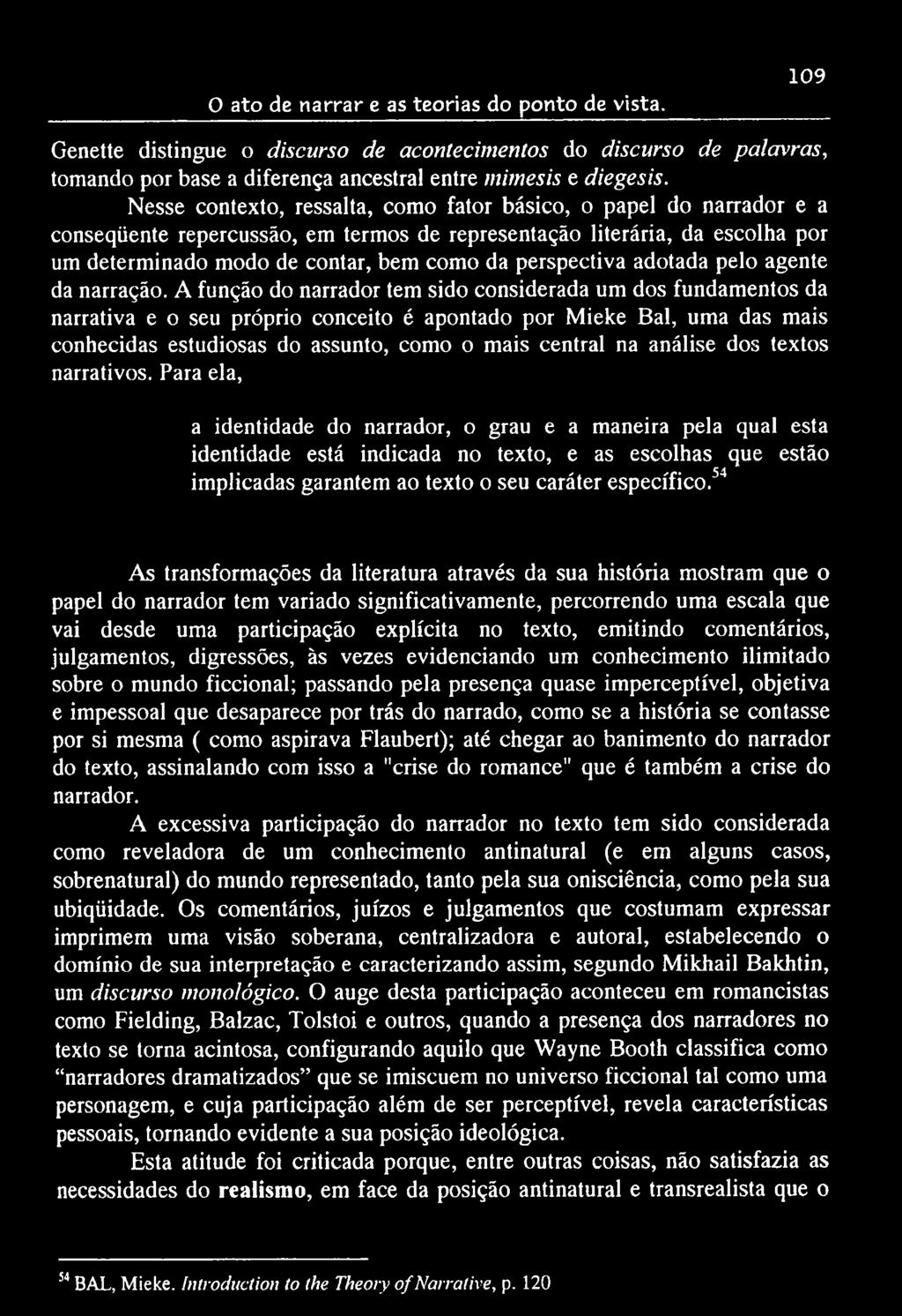 O ato de narrar e as teorias do ponto de vista. 109 Genette distingue o discurso de acontecimentos do discurso de palavras, tomando por base a diferença ancestral entre mimesis e diegesis.