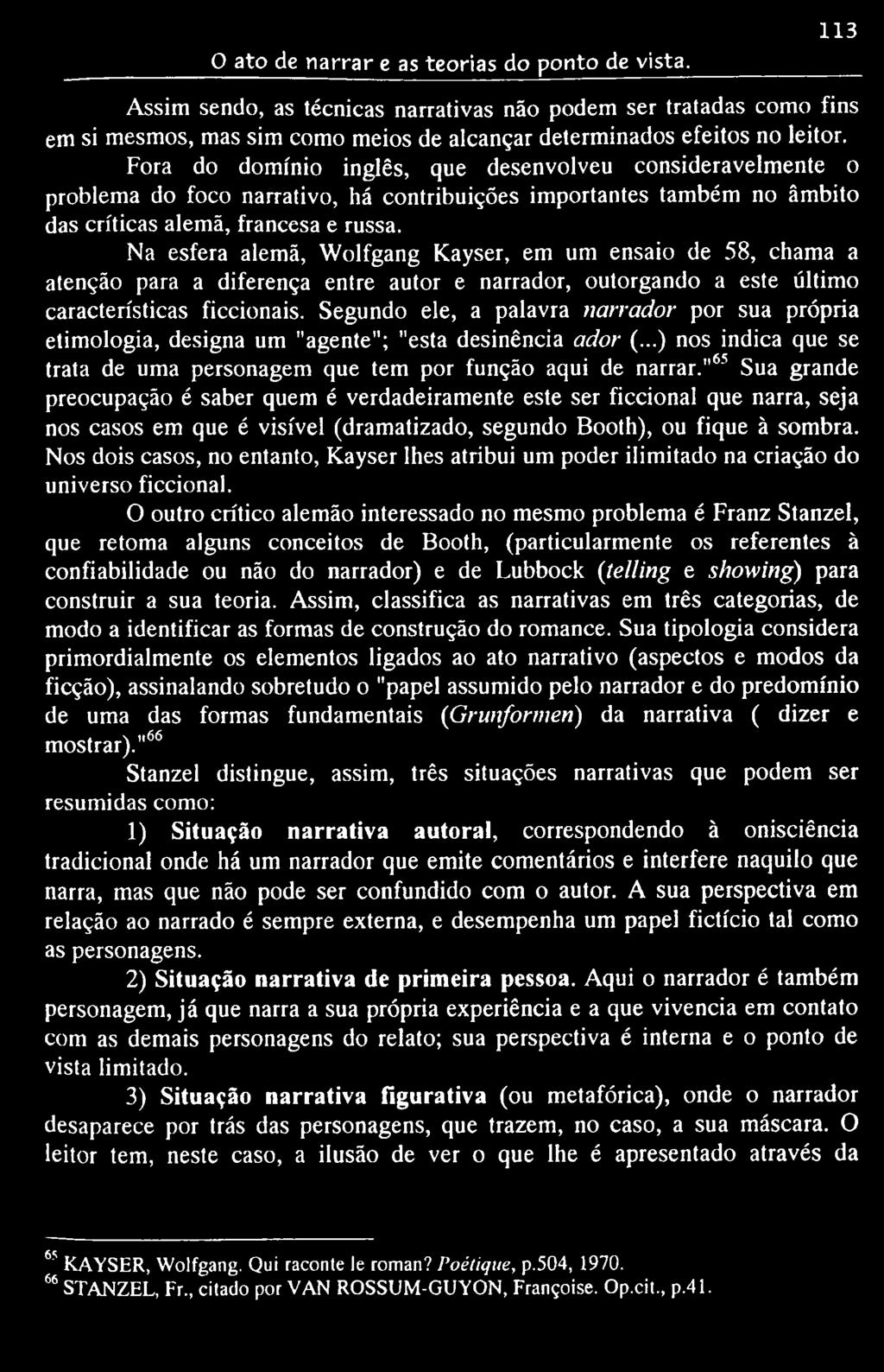 Na esfera alemã, Wolfgang Kayser, em um ensaio de 58, chama a atenção para a diferença entre autor e narrador, outorgando a este último características ficcionais.