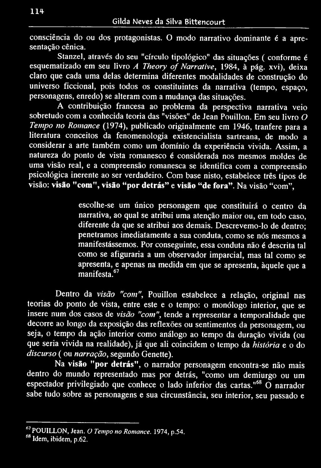 114 Gilda Neves da Silva Bittencourt consciência do ou dos protagonistas. O modo narrativo dominante é a apresentação cênica.