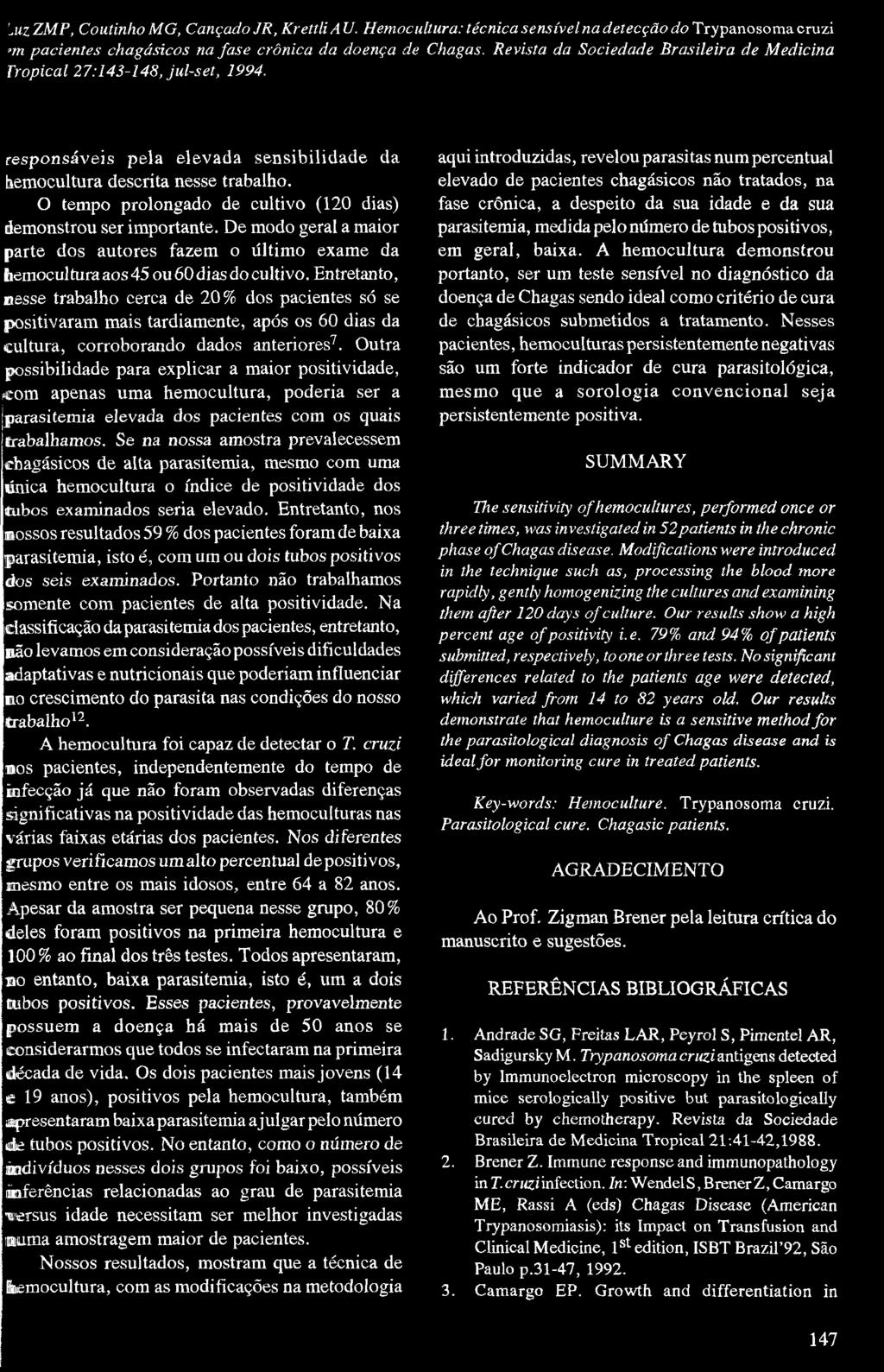 De modo geral a maior parte dos autores fazem o último exame da hemocultura aos 45 ou 60 dias do cultivo.