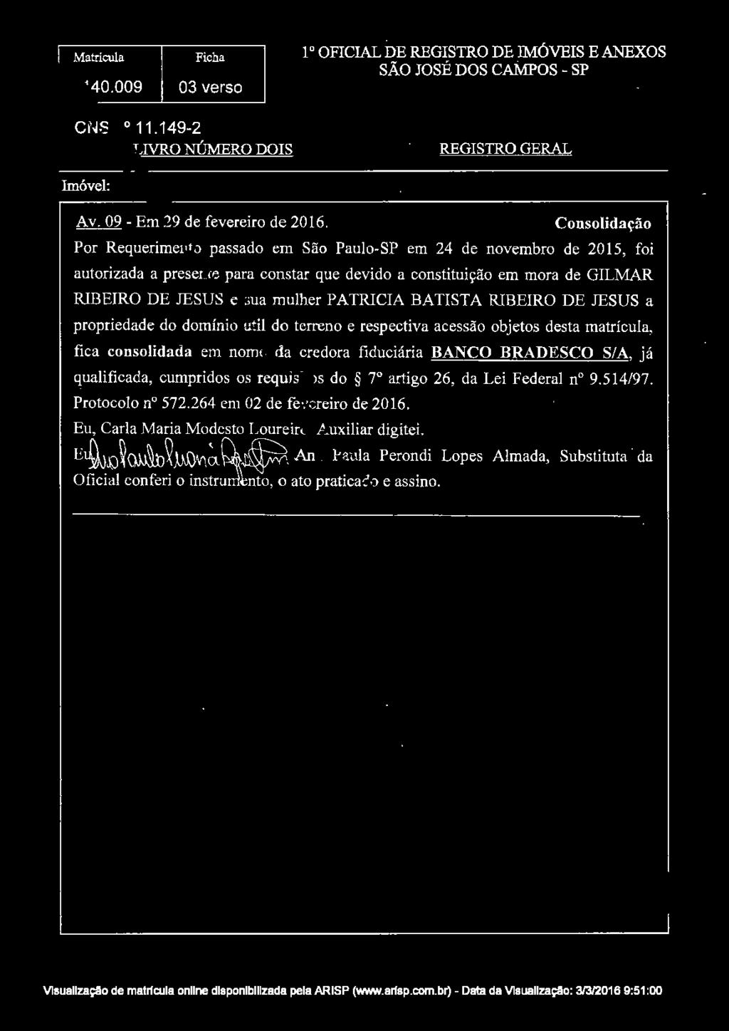 PATRICIA BATISTA RIBEIRO DE JESUS a propriedade do domínio útil do terreno e respectiva acessão objetos desta matrícula, fica consolidada em nome da credora fiduciária BANCO BRADESCO S/A, já