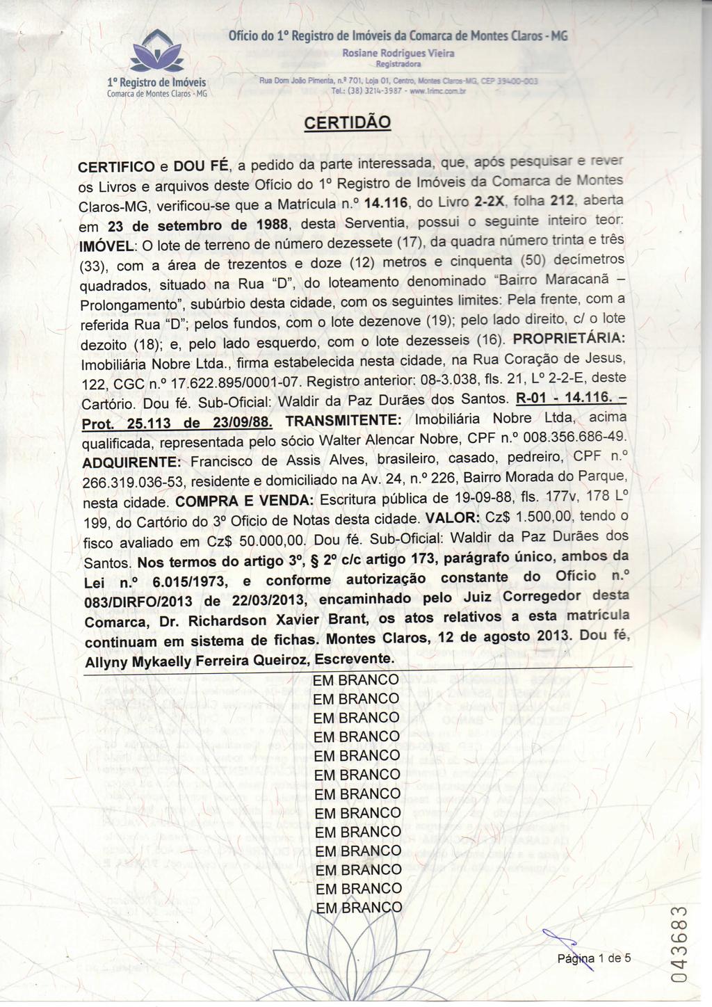 Ofício do 1 Registro de Imóveis da Comarca de Montes Claros - HG 1 Registro de Imóveis Rua Dom João Pimerta, a' 701, Loja 01, Ce««D. Mortes CtaBMKLCB» 3>-K-0Ci Tel.: (38) 3214-3987 - www.
