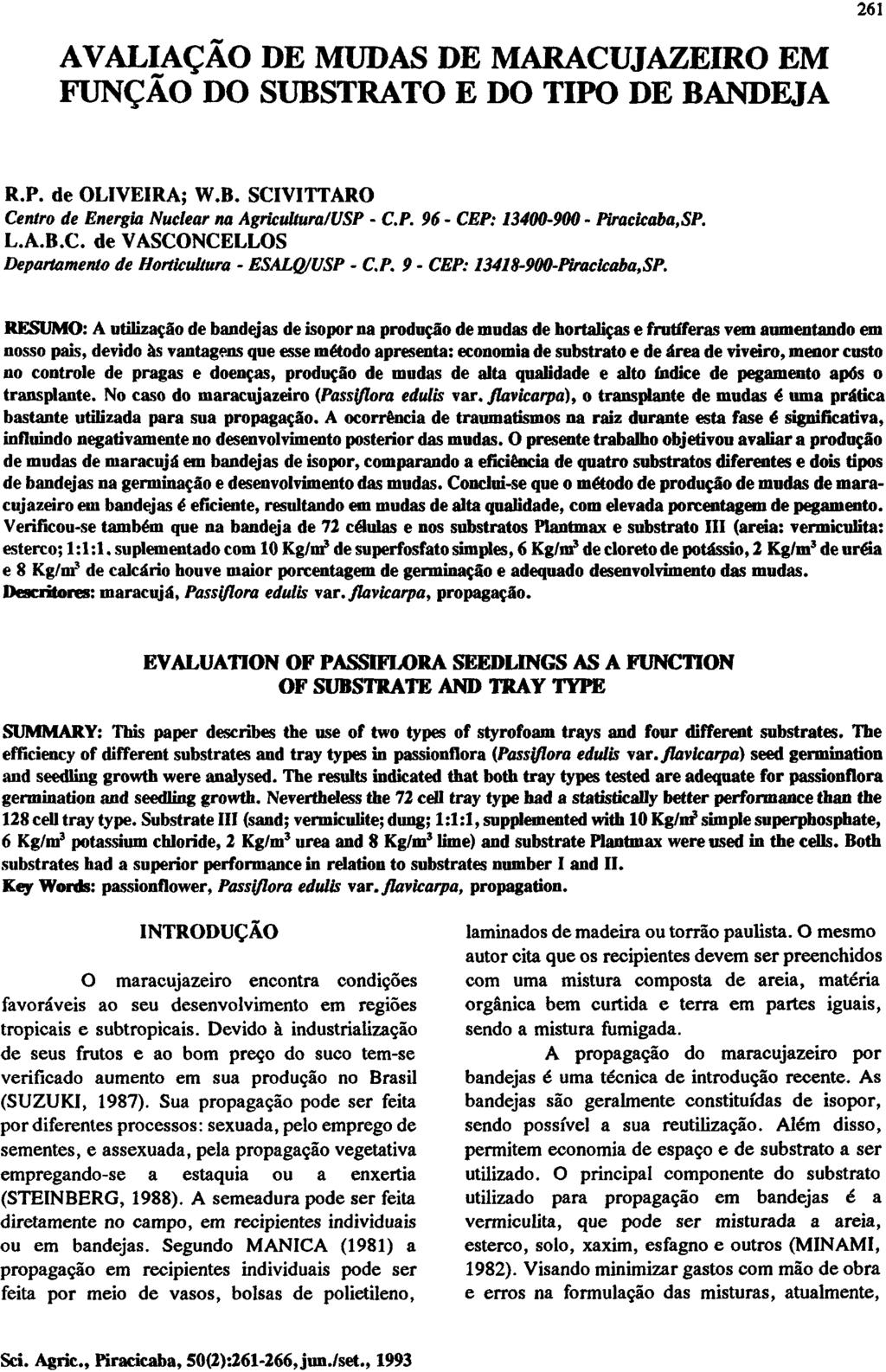 AVALIAÇÃO DE MUDAS DE MARACUJAZEIRO EM FUNÇÃO DO SUBSTRATO E DO TIPO DE BANDEJA R.P. de OLIVEIRA; W.B. SCIVITTARO Centro de Energia Nuclear na Agricultura/USP - C.P. 96 - CEP: 13400-900 - Piracicaba,SP.