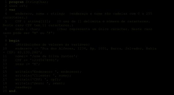 138 Programação com Pascal C.1.5 Uso de String e Char em Pascal. 1 program StringChar; 2 uses crt; 3 var 4 endereco, nome : string; {endereço e nome são cadeias com 0 a 255 caracteres.