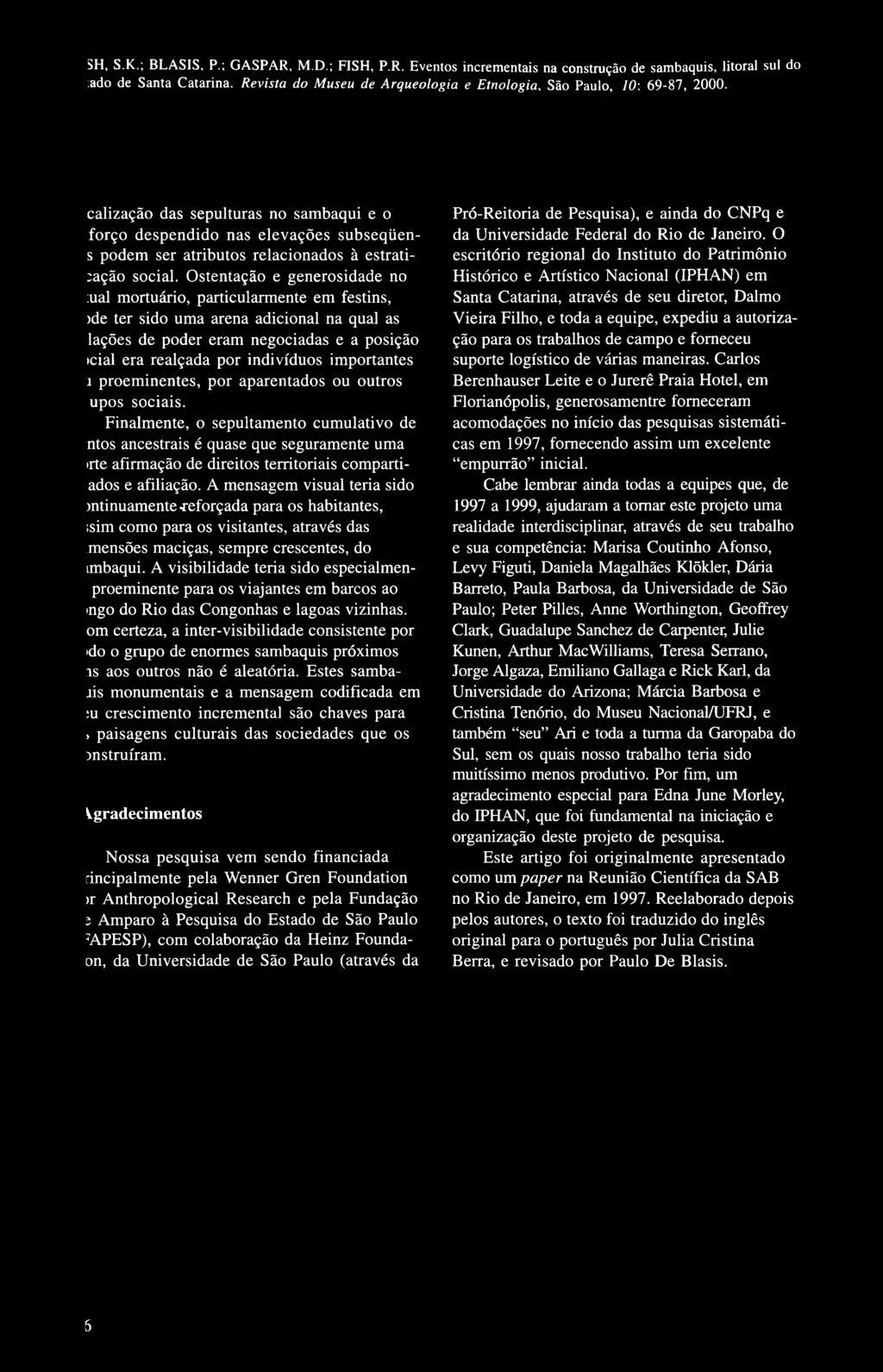 calização das sepulturas no sambaqui e o forço despendido nas elevações subseqüens podem ser atributos relacionados à estrati- ;ação social.