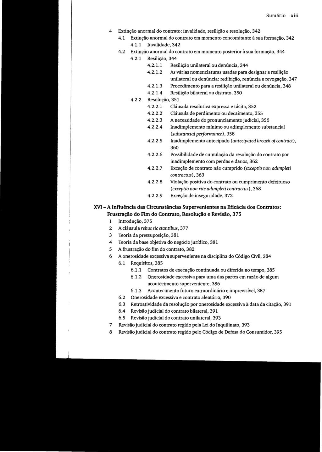 Sumário xiii 4 Extinção anormal do contrato: invalidade, resilição e resolução, 342 4.1 Extinção anormal do contrato em momento concomitante à sua formação, 342 4.1.1 Invalidade, 342 4.