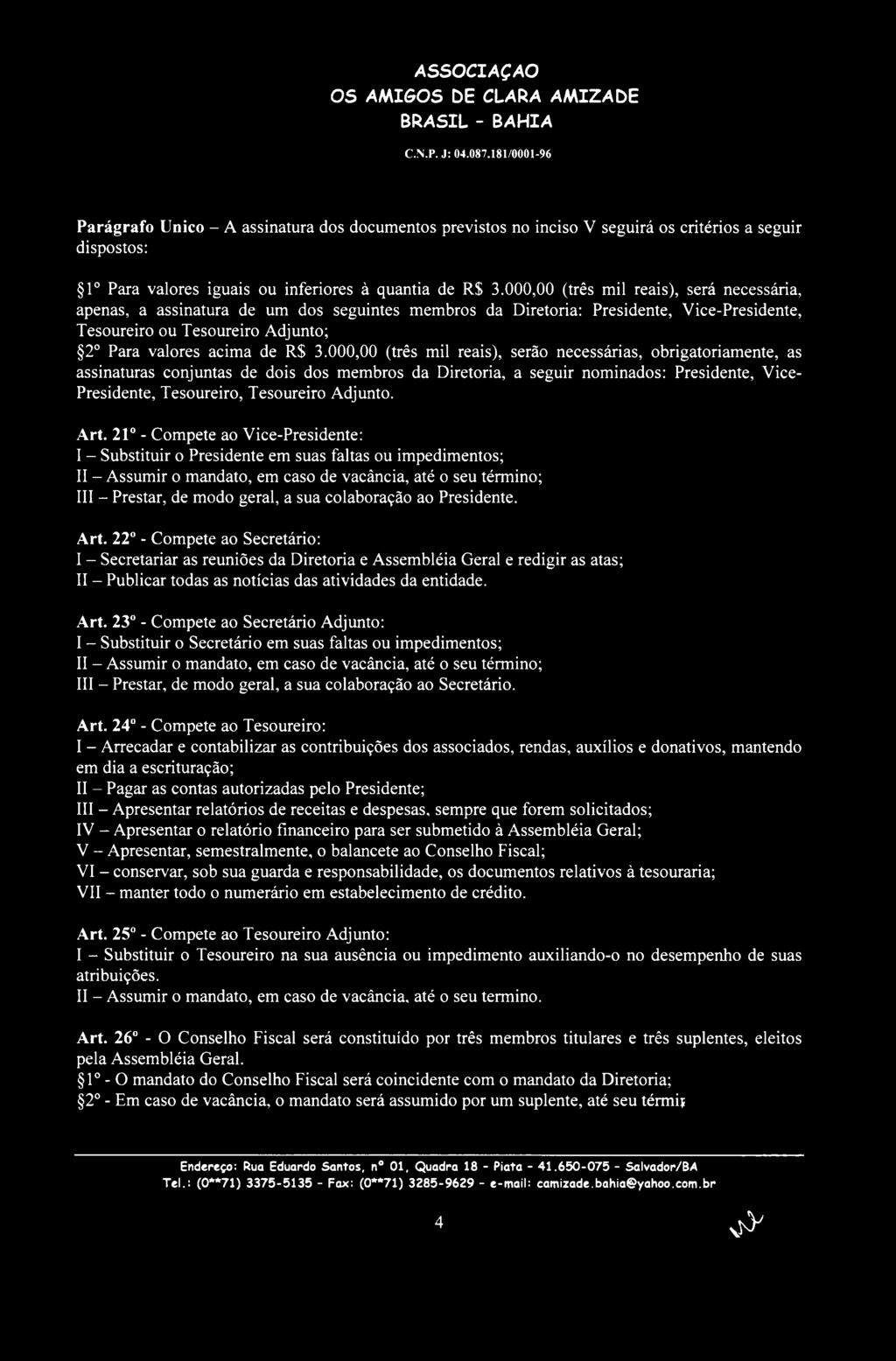 000,00 (três mil reais), serão necessárias, obrigatoriamente, as assinaturas conjuntas de dois dos membros da Diretoria, a seguir nominados: Presidente, Vice- Presidente, Tesoureiro, Tesoureiro