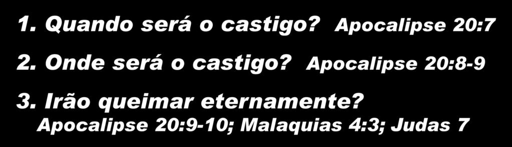 1. Quando será o castigo? Apocalipse 20:7 2. Onde será o castigo?