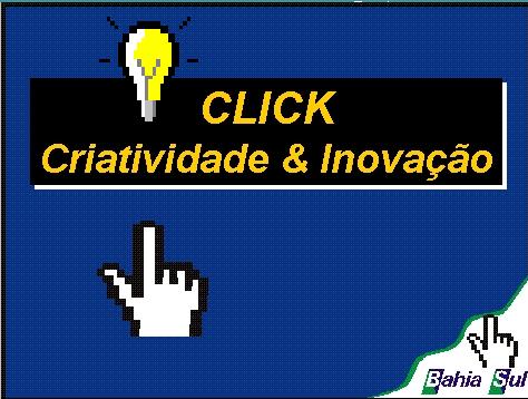 Inovação nos Processos Programas de Idéias (CLICK) Prêmios de até R$ 10.