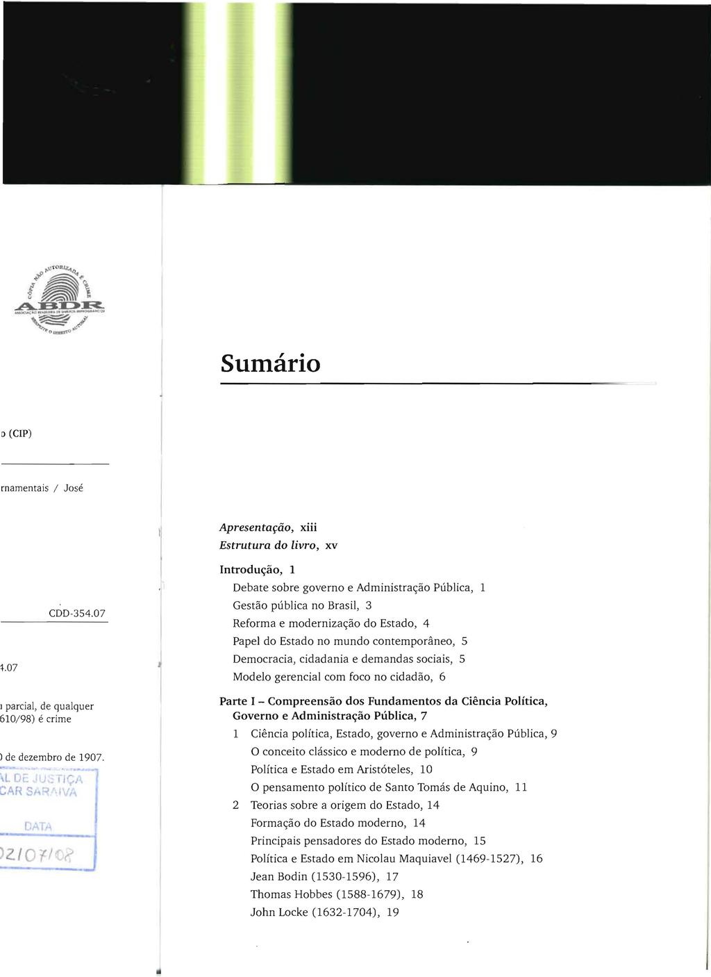 Sumário Apresentação, xiii Estrutura do livro, xv Introdução, 1 Debate sobre governo e Administração Pública, 1 Gestão pública no Brasil, 3 Reforma e modernização do Estado, 4 Papel do Estado no