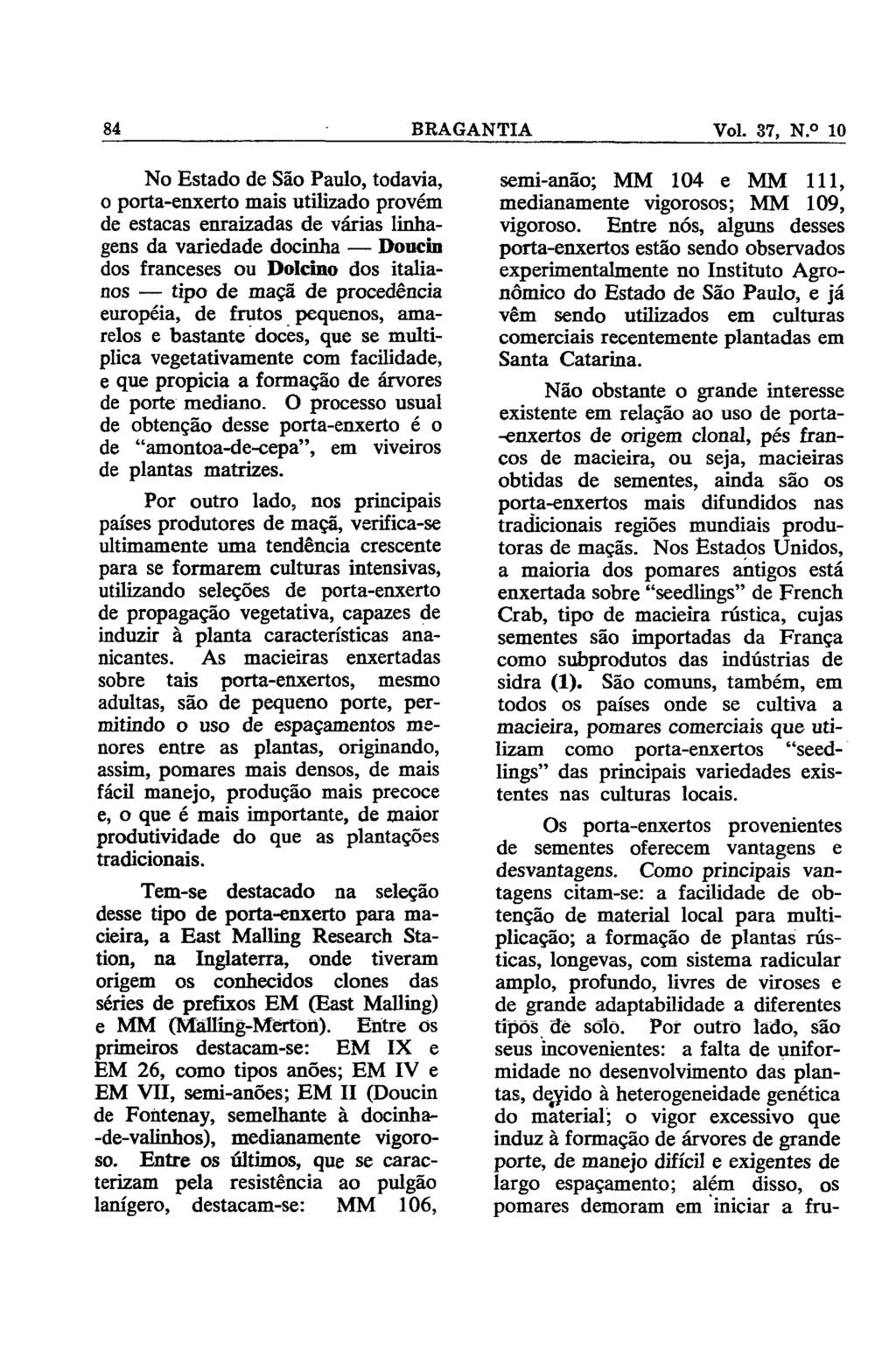 No Estado de São Paulo, todavia, o porta-enxerto mais utilizado provém de estacas enraizadas de várias linhagens da variedade docinha Doucin dos franceses ou Dolcino dos italianos tipo de maçã de