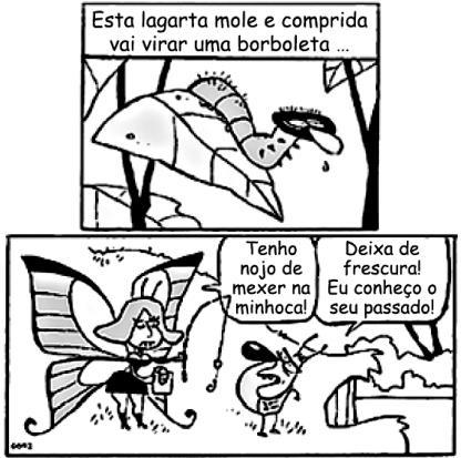 QUESTÃO 6 (Unesp Adaptada) OBSERVE os quadrinhos: Sobre o conteúdo nos quadrinhos, os alunos em uma aula de Ciências afirmaram que: I) o besouro, assim como a borboleta, apresenta uma fase larval no