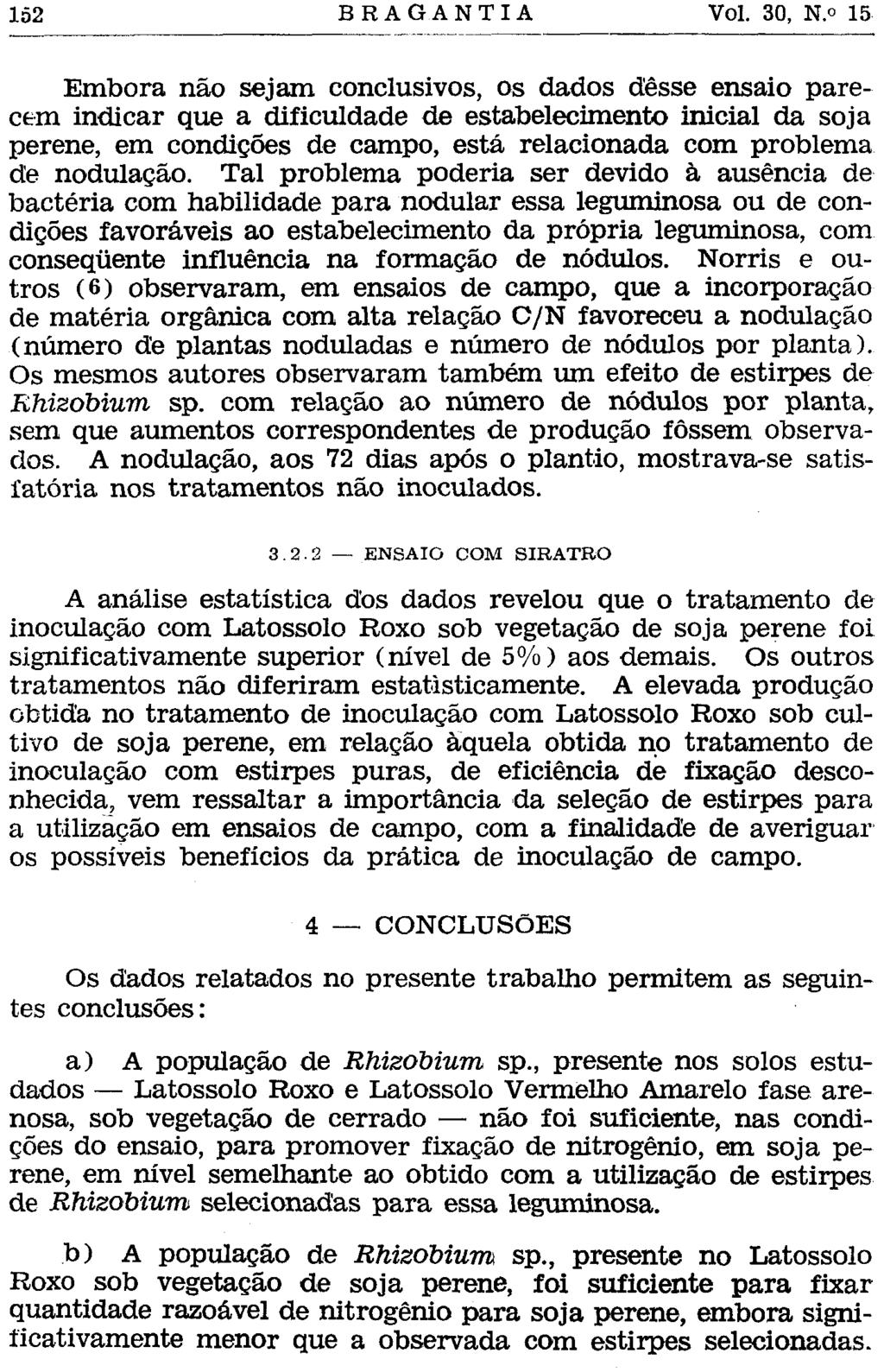 Embora não sejam conclusivos, os dados desse ensaio parecem indicar que a dificuldade de estabelecimento inicial da soja perene, em condições de campo, está relacionada com problema de nodulação.