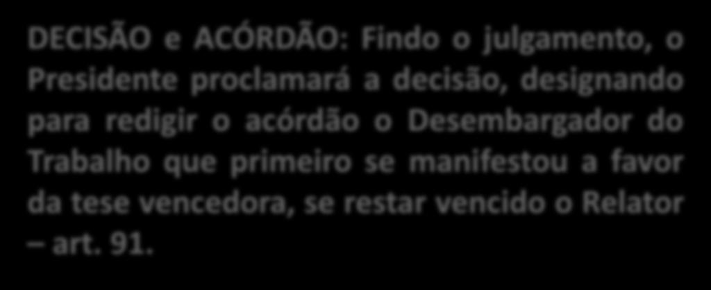 Se a ausência for do Relator, será redator do acórdão o Desembargador do Trabalho que em primeiro lugar se manifestar pela tese vencedora art. 90, p. único.