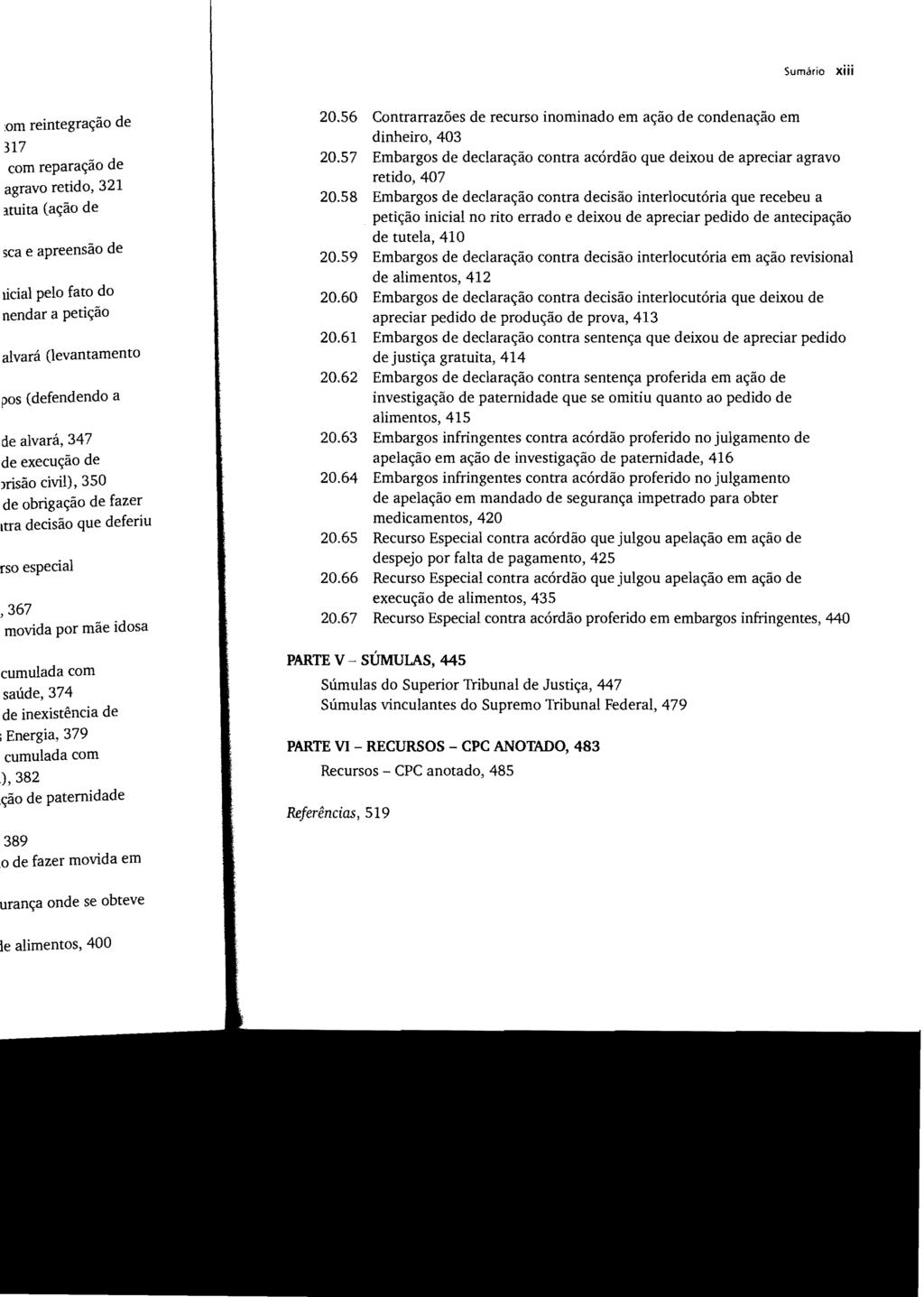 Sumário xiii 20.56 Contrarrazôes de recurso inominado em ação de condenação em dinheiro, 403 20.57 Embargos de declaração contra acórdão que deixou de apreciar agravo retido, 407 20.