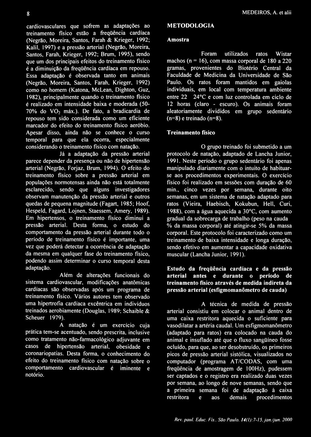 arterial (Negrão, Moreira, Santos, Farah, Krieger, 1992; Brum, 1995), sendo que um dos principais efeitos do treinamento físico é a diminuição da freqüência cardíaca em repouso.