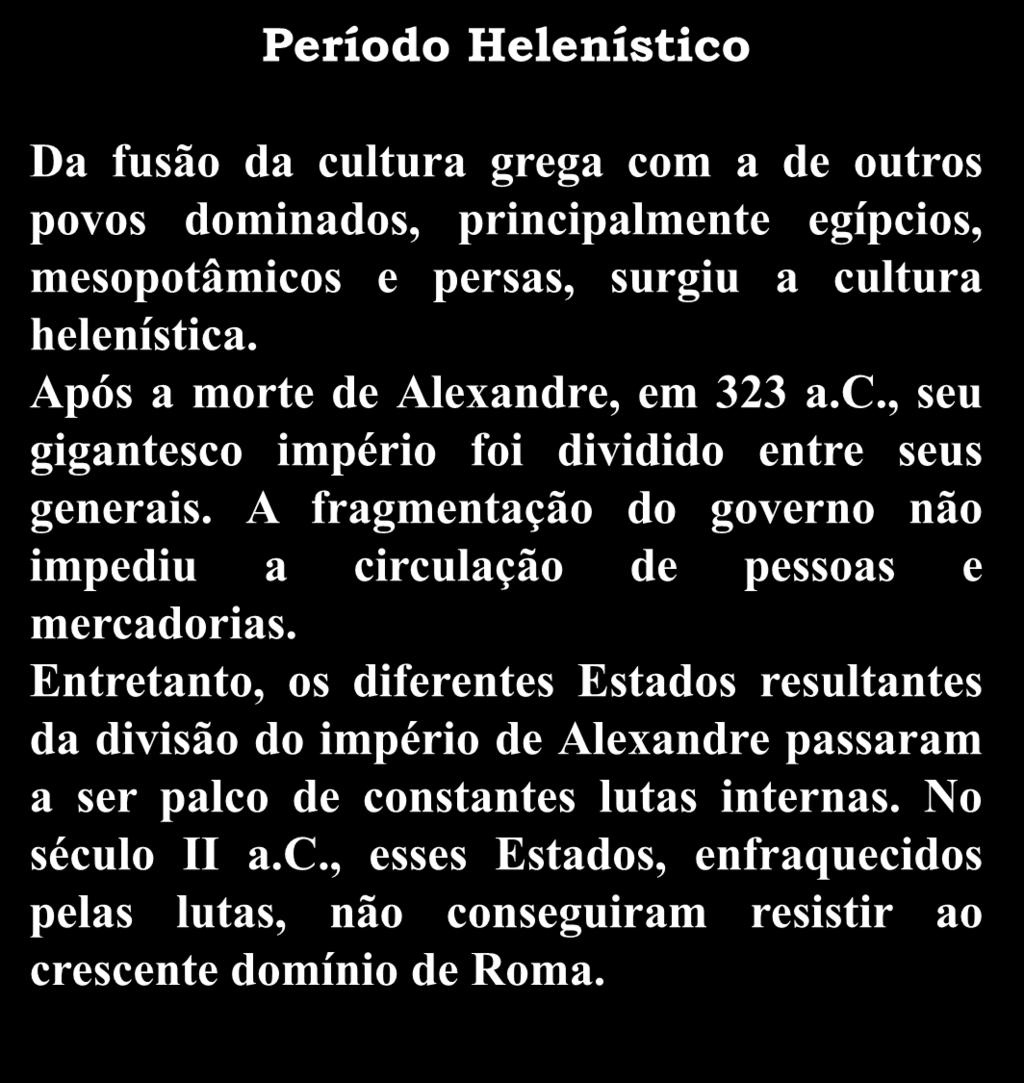 Período Helenístico Da fusão da cultura grega com a de outros povos dominados, principalmente egípcios, mesopotâmicos e