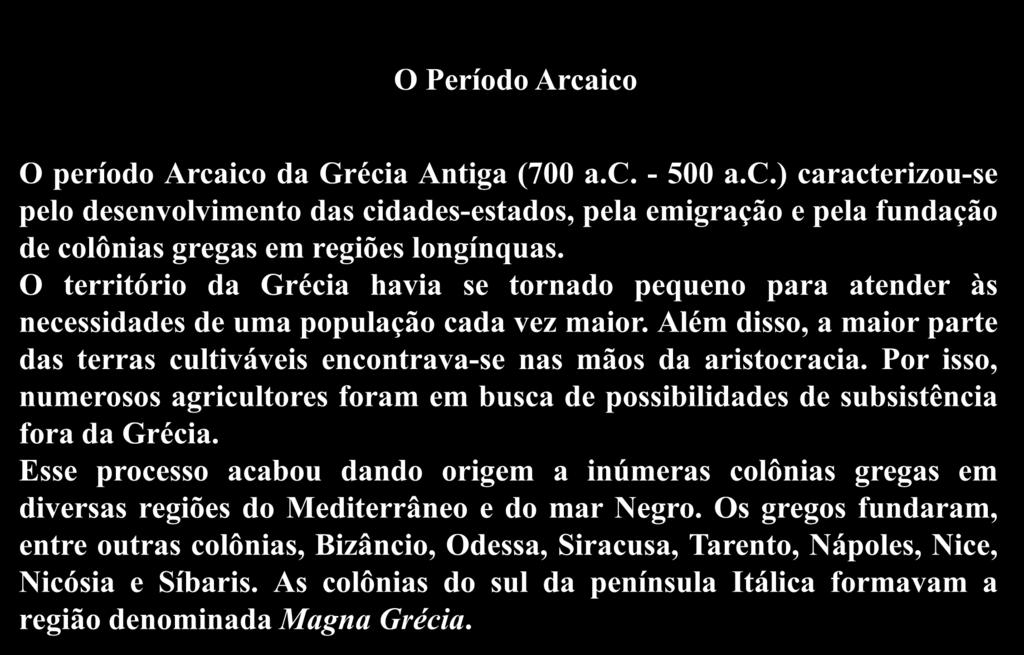 A Civilização Grega O Período Arcaico O período Arcaico da Grécia Antiga (700 a.c. - 500 a.c.) caracterizou-se pelo desenvolvimento das cidades-estados, pela emigração e pela fundação de colônias gregas em regiões longínquas.