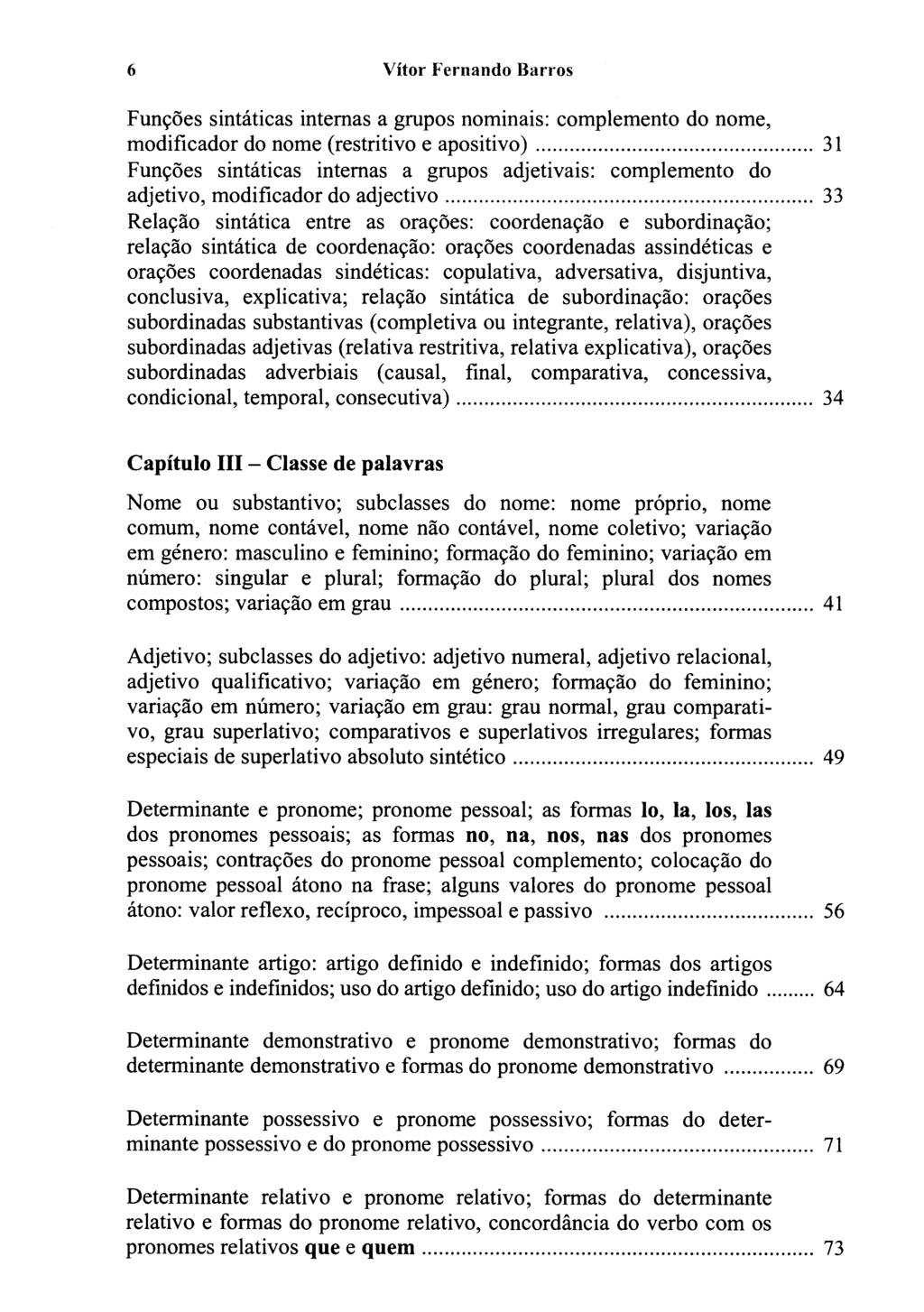 6 Vítor f'ernando Barros Fun95es sintáticas internas a grupos nominais: complemento do nome, modificador do nome (restritivo e apositivo).