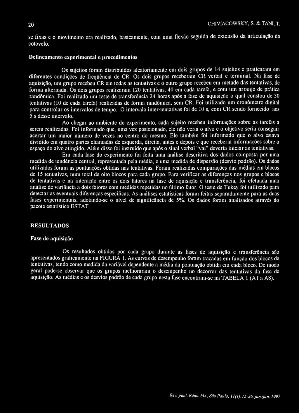 Os dois grupos receberam CR verbal e terminal. Na fase de aquisição, um grupo recebeu CR em todas as tentativas e o outro grupo recebeu em metade das tentativas, de forma alternada.